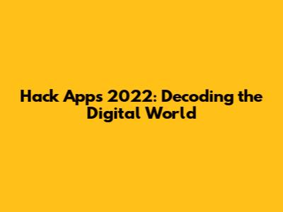 Hack Apps 2022: Decoding the Digital World
