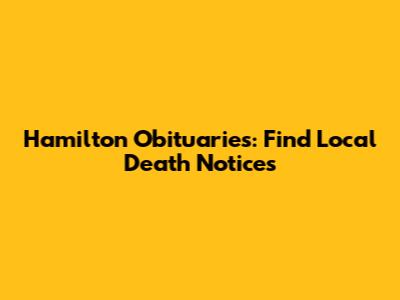 Hamilton Obituaries: Find Local Death Notices