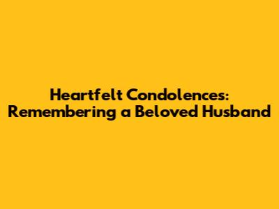Heartfelt Condolences: Remembering a Beloved Husband