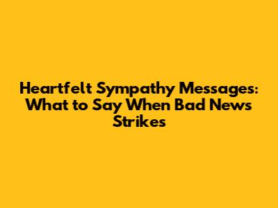 Heartfelt Sympathy Messages: What to Say When Bad News Strikes