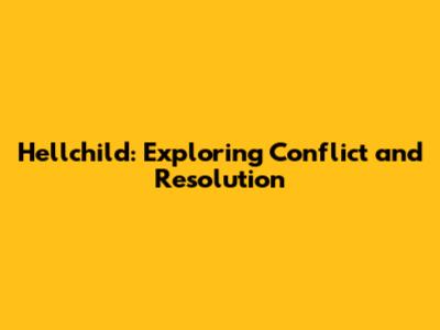 Hellchild: Exploring Conflict and Resolution