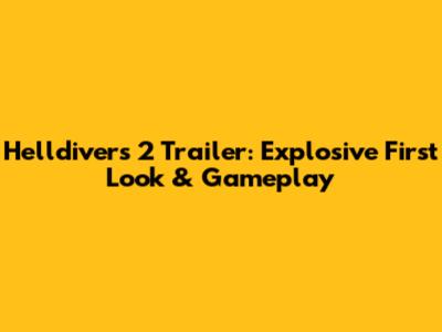 Helldivers 2 Trailer: Explosive First Look & Gameplay
