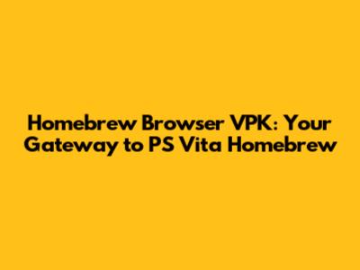 Homebrew Browser VPK: Your Gateway to PS Vita Homebrew