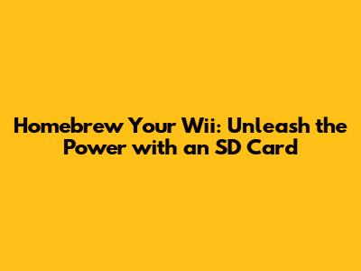 Homebrew Your Wii: Unleash the Power with an SD Card