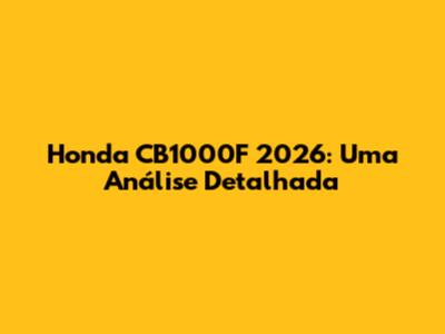 Honda CB1000F 2026: Uma Análise Detalhada
