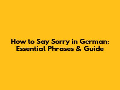 How to Say Sorry in German: Essential Phrases & Guide