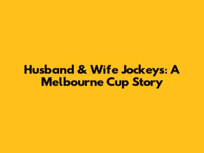 Husband & Wife Jockeys: A Melbourne Cup Story