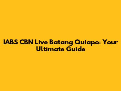 IABS CBN Live Batang Quiapo: Your Ultimate Guide