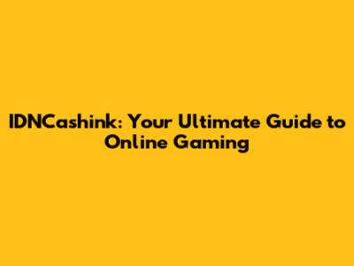 IDNCashink: Your Ultimate Guide to Online Gaming