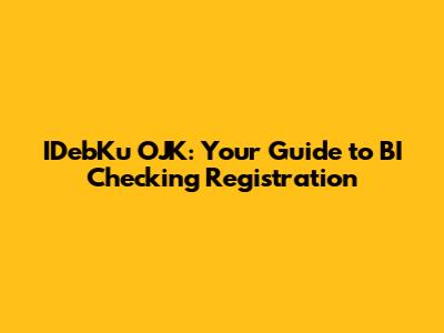 IDebKu OJK: Your Guide to BI Checking Registration