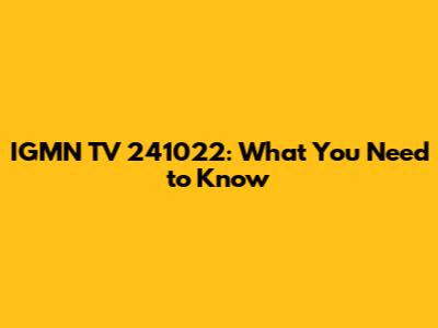 IGMN TV 241022: What You Need to Know