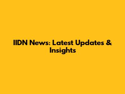 IIDN News: Latest Updates & Insights