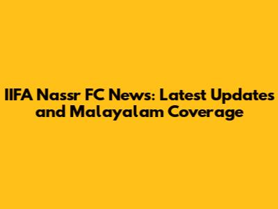 IIFA Nassr FC News: Latest Updates and Malayalam Coverage