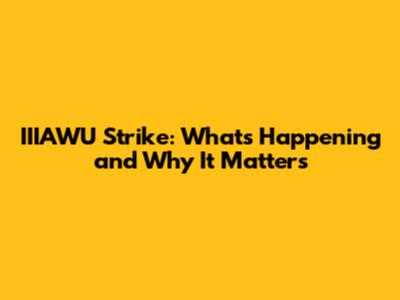 IIIAWU Strike: What's Happening and Why It Matters