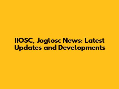 IIOSC, Joglosc News: Latest Updates and Developments