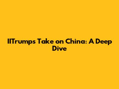 IITrump's Take on China: A Deep Dive