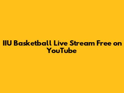 IIU Basketball Live Stream Free on YouTube