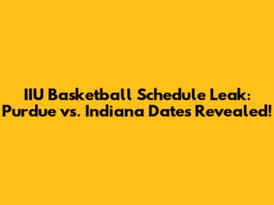 IIU Basketball Schedule Leak: Purdue vs. Indiana Dates Revealed!