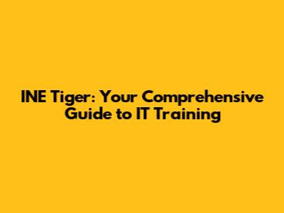 INE Tiger: Your Comprehensive Guide to IT Training