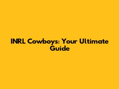 INRL Cowboys: Your Ultimate Guide