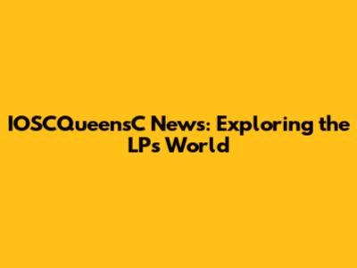 IOSCQueensC News: Exploring the LP's World