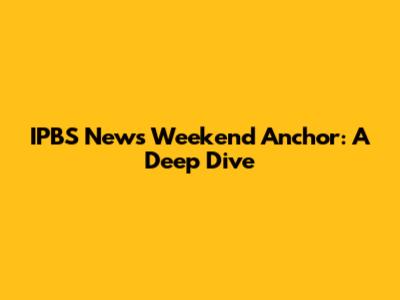 IPBS News Weekend Anchor: A Deep Dive
