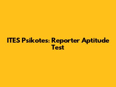 ITES Psikotes: Reporter Aptitude Test