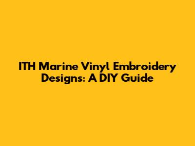 ITH Marine Vinyl Embroidery Designs: A DIY Guide