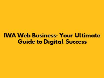 IWA Web Business: Your Ultimate Guide to Digital Success