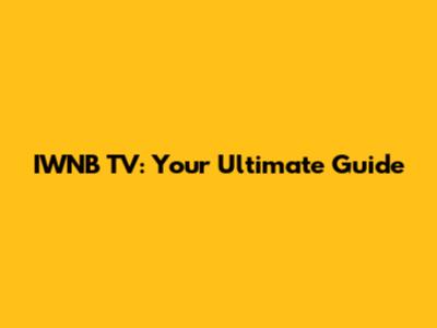 IWNB TV: Your Ultimate Guide