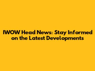 IWOW Head News: Stay Informed on the Latest Developments