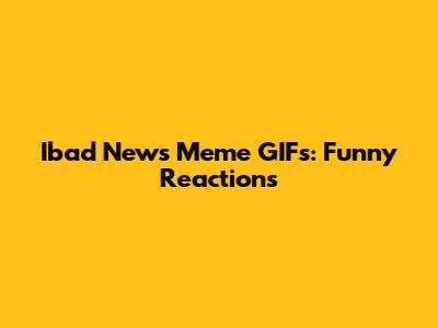 Ibad News Meme GIFs: Funny Reactions