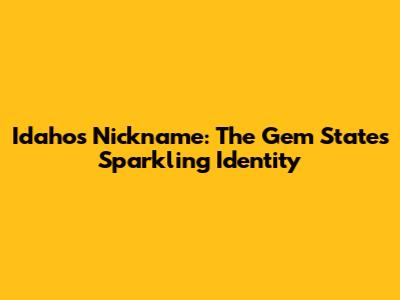 Idaho's Nickname: The Gem State's Sparkling Identity