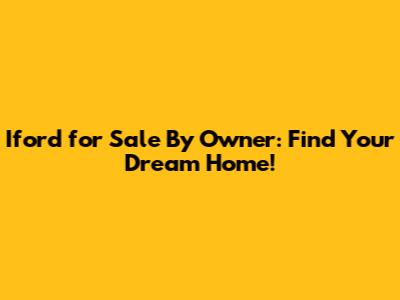 Iford for Sale By Owner: Find Your Dream Home!