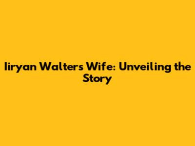 Iiryan Walters' Wife: Unveiling the Story