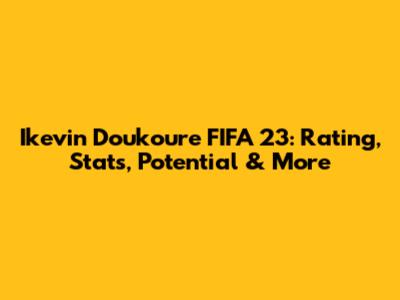 Ikevin Doukoure FIFA 23: Rating, Stats, Potential & More
