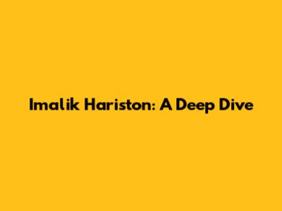 Imalik Hariston: A Deep Dive