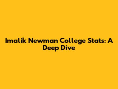 Imalik Newman College Stats: A Deep Dive