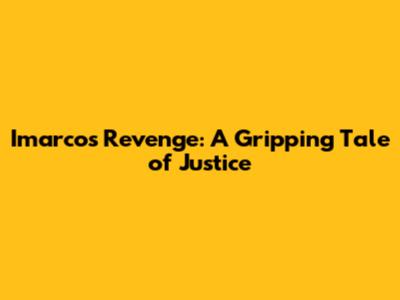 Imarco's Revenge: A Gripping Tale of Justice