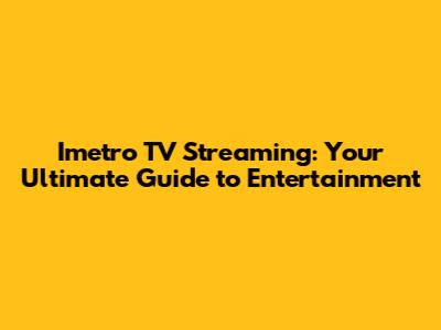 Imetro TV Streaming: Your Ultimate Guide to Entertainment