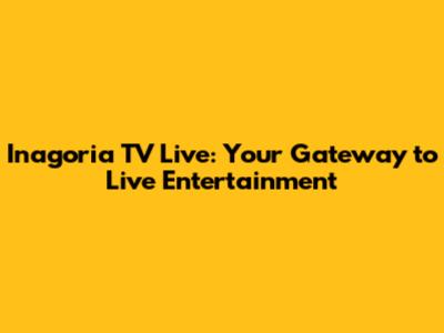 Inagoria TV Live: Your Gateway to Live Entertainment