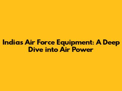 India's Air Force Equipment: A Deep Dive into Air Power