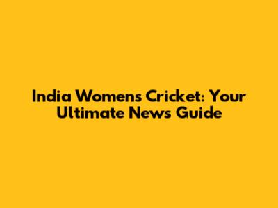 India Women's Cricket: Your Ultimate News Guide