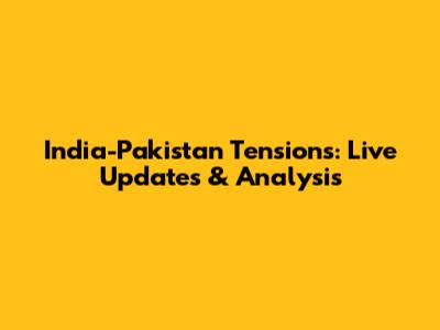 India-Pakistan Tensions: Live Updates & Analysis