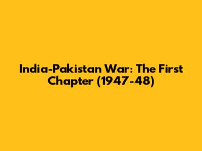 India-Pakistan War: The First Chapter (1947-48)