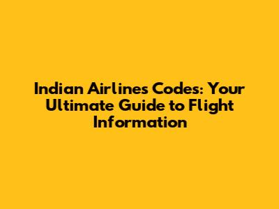 Indian Airlines Codes: Your Ultimate Guide to Flight Information