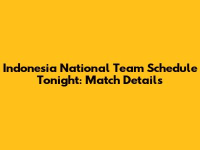 Indonesia National Team Schedule Tonight: Match Details