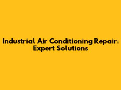 Industrial Air Conditioning Repair: Expert Solutions