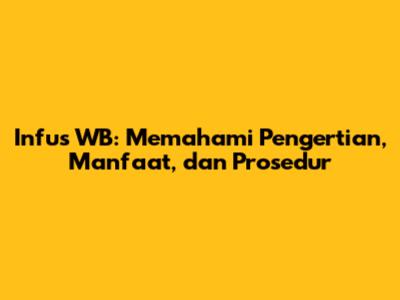 Infus WB: Memahami Pengertian, Manfaat, dan Prosedur