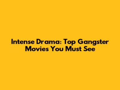 Intense Drama: Top Gangster Movies You Must See